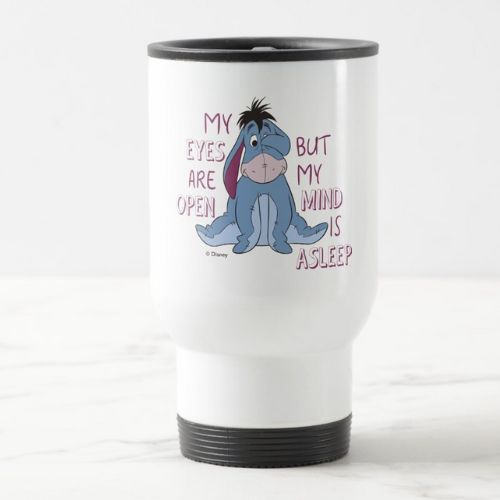 Cute Eeyore travel mug with the text: MY EYES ARE OPEN BUT MY MIND IS ASLEEP.